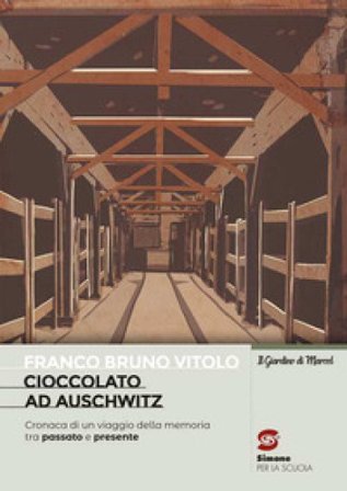 Cioccolato ad Auschwitz. Cronaca di un viaggio della memoria tra passato e presente Franco Maria Vitolo