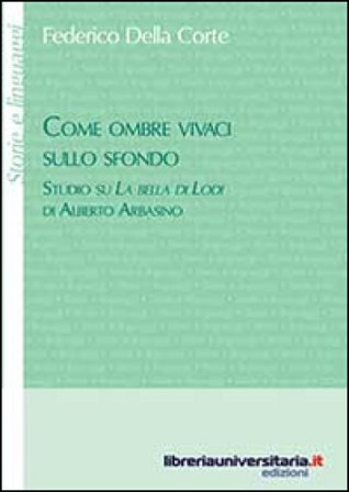 Come ombre vivaci sullo sfondo. Studio su «La bella di Lodi» di Alberto Arbasino Federico Della Corte