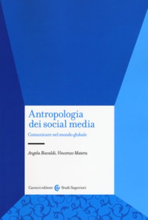 Antropologia dei social media. Comunicare nel mondo globale Angela Biscaldi