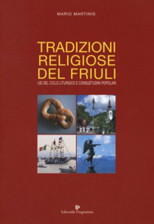 Tradizioni religiose del Friuli. Usi del ciclo liturgico e consuetudini popolari Mario Martinis