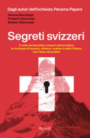 Segreti svizzeri. Il ruolo dei banchieri svizzeri nell'occultare le ricchezze di evasori, dittatori, mafiosi e della chiesa con l'aiuto dei politici 