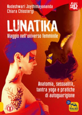 Lunatika 4D. Viaggio nell'universo femminile Nadeshwari Joythimayananda