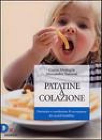 Patatine a colazione. Prevenire e combattere il sovrappeso dei nostri bambini Cinzia Medaglia