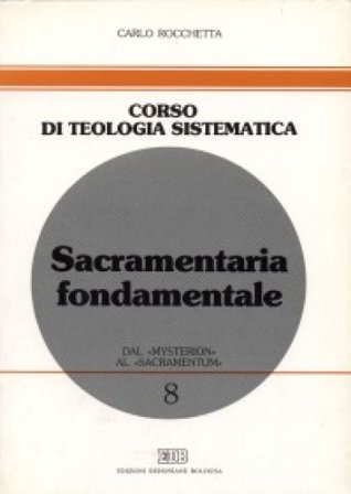 Sacramentaria fondamentale. Dal «mysterion» al «sacramentum» Carlo Rocchetta