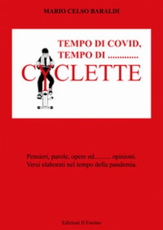 Tempo di covid, tempo di... Cyclette. pensieri parole opere ed... opinioni. Versi elaborati nel tempo della pandemia Mario Celso Baraldi