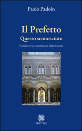 Il prefetto. Questo sconosciuto. Firenze: avvio e conclusione della missione Paolo Padoin