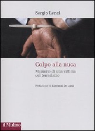 Colpo alla nuca. Memorie di una vittima del terrorismo Sergio Lenci