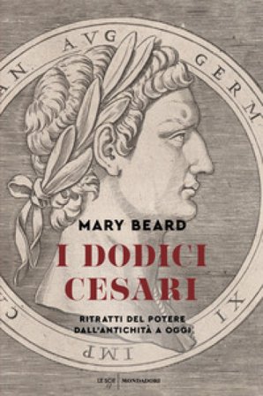 I dodici Cesari. Ritratti del potere dall'antichità ad oggi Mary Beard