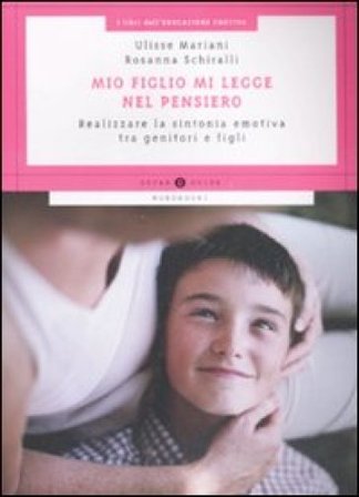 Mio figlio mi legge nel pensiero. Realizzare la sintonia emotiva tra genitori e figli Ulisse Mariani