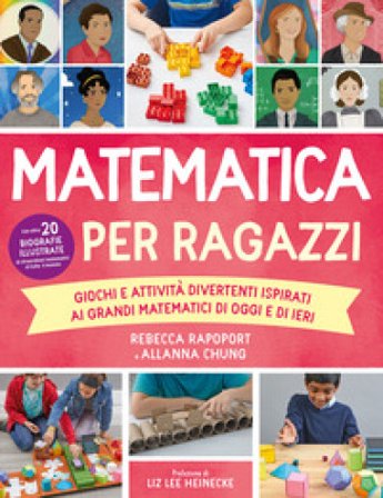 Matematica per ragazzi. Giochi e attività divertenti ispirati ai grandi matematici di oggi e di ieri Rebecca Rapoport