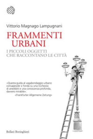 Frammenti urbani. I piccoli oggetti che raccontano le città Vittorio Magnago Lampugnani