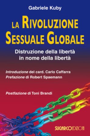 La rivoluzione sessuale globale. Distruzione della libertà in nome della libertà Gabriele Kuby