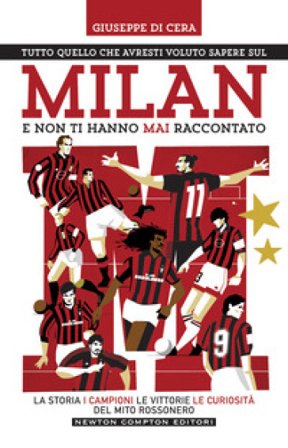 Tutto quello che avresti voluto sapere sul Milan e non ti hanno mai raccontato. La storia, i campioni, le vittorie e le curiosità del mito rossonero 