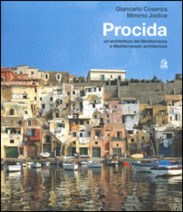 Procida. Un'architettura del Mediterraneo. Ediz. italiana e inglese Giancarlo Cosenza