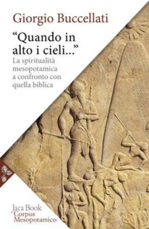 «Quando in alto i cieli...». La spiritualità mesopotamica a confronto con quella biblica Giorgio Buccellati