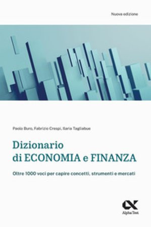 Dizionario di economia e finanza. Oltre 1.000 voci per capire concetti, strumenti e mercati Paolo Buro
