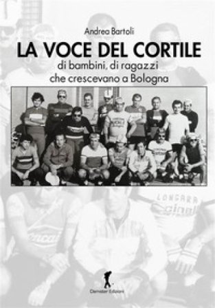La voce del cortile. di bambini, di ragazzi che crescevano a Bologna Andrea Bartoli