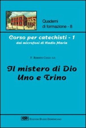Corso per catechisti dai microfoni di Radio Maria. Vol. 1: Il mistero di Dio uno e trino Roberto Coggi