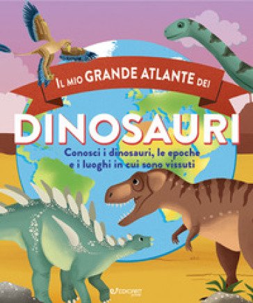 Il mio grande atlante dei dinosauri. Conosci i dinosauri, le epoche e i luoghi in cui sono vissuti. Ediz. a colori Douglas Dixon