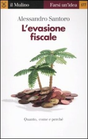 L'evasione fiscale. Quanto, come e perché Alessandro Santoro