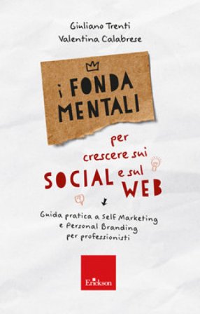 I fondamentali per crescere sui social e sul web. Guida pratica a self marketing e personal branding per professionisti Giuliano Trenti