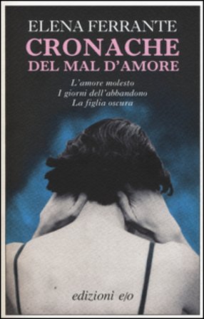 Cronache del mal d'amore: L'amore molesto-I giorni dell'abbandono-La figlia oscura Elena Ferrante