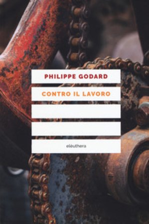 Contro il lavoro. Nuova ediz. Philippe Godard