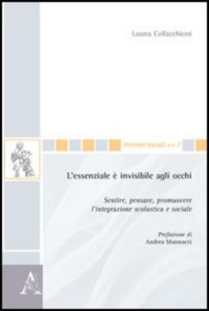 L'essenziale è invisibile agli occhi. Sentire, pensare, promuovere l'integrazione scolastica e sociale Luana Collacchioni