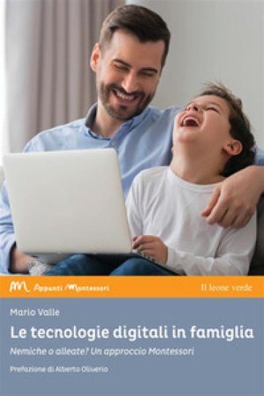 Le tecnologie digitali in famiglia. Nemiche o alleate? Un approccio Montessori Mario Valle