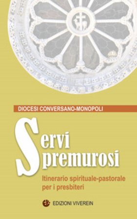 Servi premurosi. Itinerario spirituale-pastorale per i presbiteri. Ediz. integrale Diocesi Conversano-Monopoli