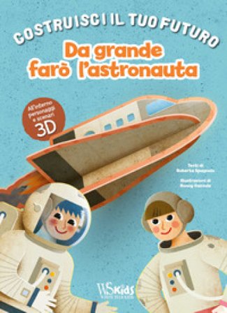Da grande farò l'astronauta. Un libro build-up. Costruisci il tuo futuro. Ediz. a colori Roberta Spagnolo