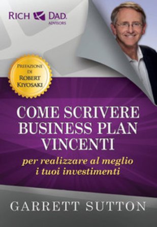 Come scrivere business plan vincenti per realizzare al meglio i tuoi investimenti Garrett Sutton