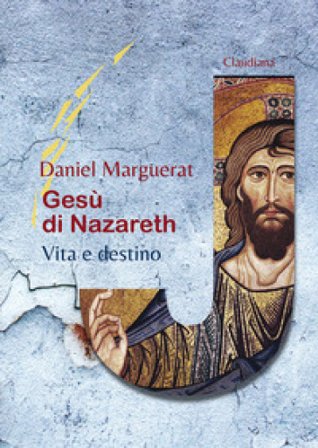 Gesù di Nazareth. Vita e destino Daniel Marguerat