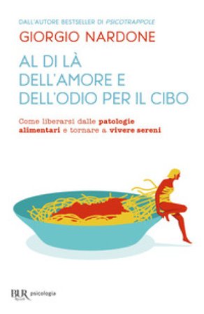 Al di là dell'amore e dell'odio per il cibo. Come liberarsi dalle patologie alimentari e tornare a vivere sereni Giorgio Nardone
