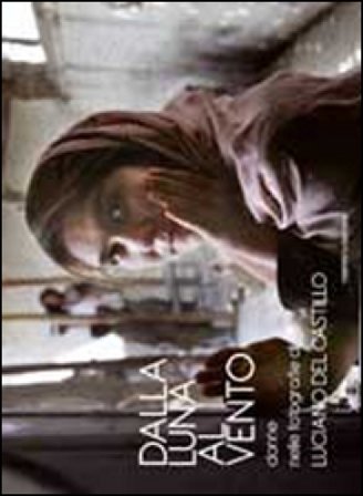 Dalla luna la vento. Donne nelle fotografie di Luciano Del Castillo. Ediz. illustrata Luciano Del Castillo