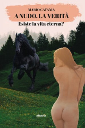 A nudo. La verità. Esiste la vita eterna? Mario Catania