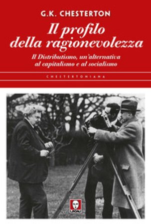 Il profilo della ragionevolezza. Il distributismo, un'alternativa al capitalismo e al socialismo Gilbert Keith Chesterton