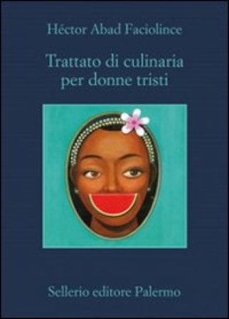 Trattato di culinaria per donne tristi Héctor Abad Faciolince