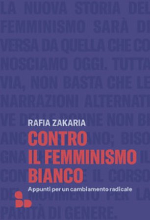 Contro il femminismo bianco. Appunti per un cambiamento radicale Rafia Zakaria