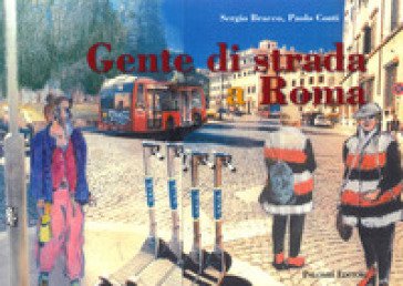 Gente di strada a Roma. Ediz. a colori Paolo Conti Sergio Bracco
