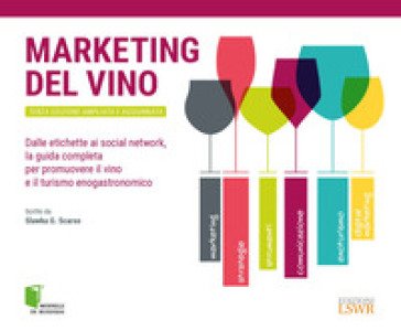 Marketing del vino. Dalle etichette ai social network, la guida completa per promuovere il vino e il turismo enogastronomico Slawka G. Scarso