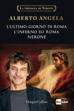 La trilogia di Nerone: L'ultimo giorno di Roma-L'inferno su Roma-Nerone Alberto Angela