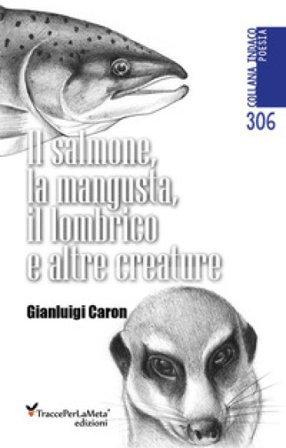 Il salmone, la mangusta, il lombrico e altre creature Gianluigi Caron