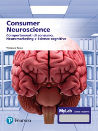 Consumer neuroscience. Comportamenti di consumo, neuromarketing e scienze cognitive. Con MyLab Vincenzo Russo