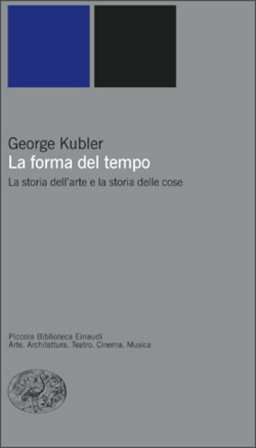La forma del tempo. La storia dell'arte e la storia delle cose George Kubler