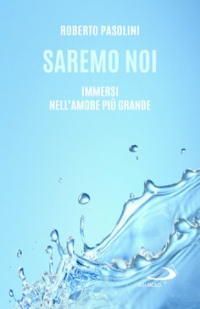 Saremo noi. Immersi nell'amore più grande Roberto Pasolini
