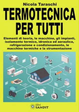 Termotecnica per tutti. Elementi di teoria, le macchine, gli impianti, isolamento termico, idronica ed aeraulica, refrigerazione e condizionamento, le