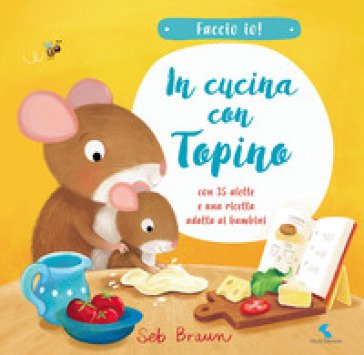 In cucina con Topino. Faccio io! Ediz. a colori Seb Braun