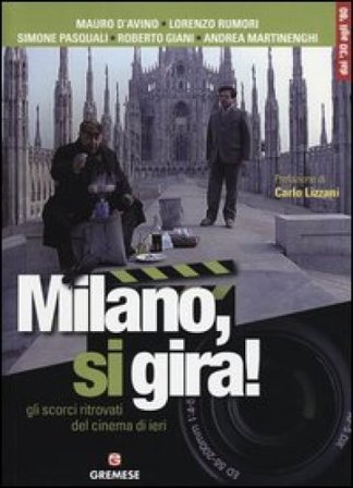 Milano, si gira! Gli scorci ritrovati del cinema di ieri. Ediz. illustrata NA