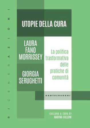 Utopie della cura. La politica trasformativa delle pratiche di comunità Laura Fano Morrissey
